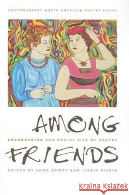Among Friends: Engendering the Social Site of Poetry Dewey, Anne 9781609381509 University of Iowa Press
