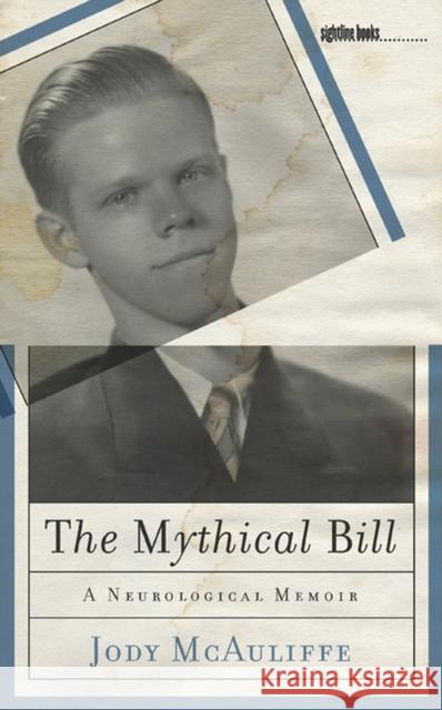The Mythical Bill: A Neurological Memoir McAuliffe, Jody 9781609381547 University of Iowa Press