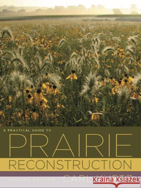 A Practical Guide to Prairie Reconstruction Carl Kurtz 9781609381684 University of Iowa Press