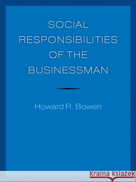 Social Responsibilities of the Businessman Howard R. Bowen Peter Geoffrey Bowen Jean-Pascal Gond 9781609381967