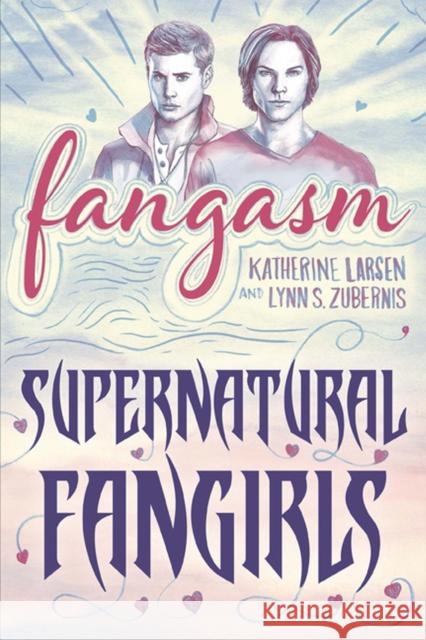 Fangasm: Supernatural Fangirls Larsen, Katherine 9781609381981
