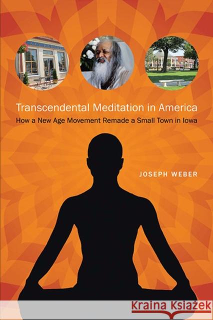 Transcendental Meditation in America: How a New Age Movement Remade a Small Town in Iowa Joseph Weber 9781609382353
