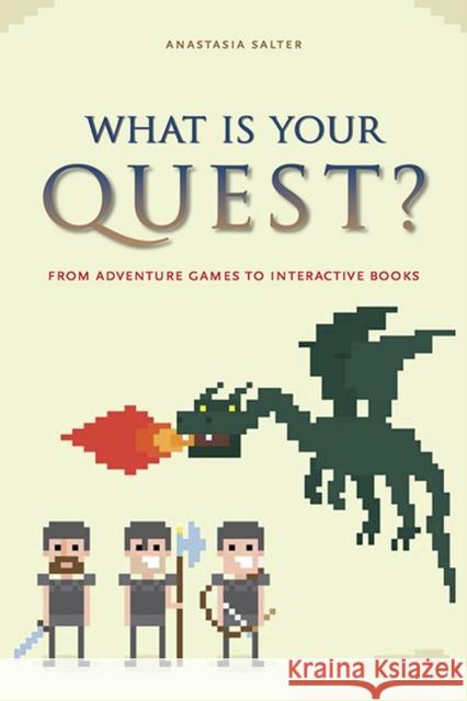 What Is Your Quest?: From Adventure Games to Interactive Books Salter, Anastasia 9781609382759
