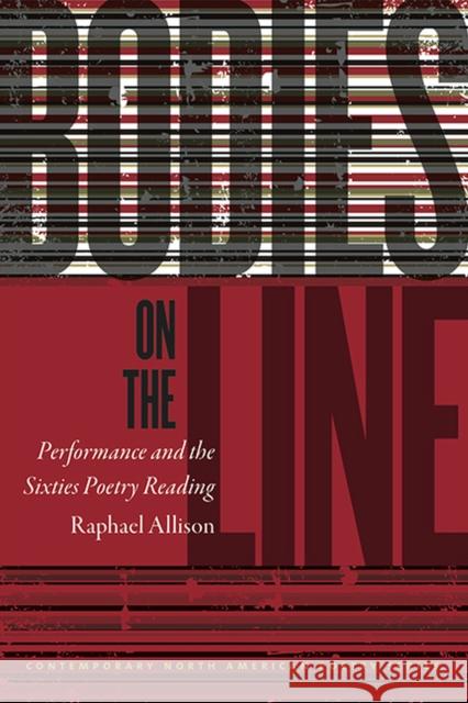 Bodies on the Line: Performance and the Sixties Poetry Reading Allison, Raphael 9781609383039 University of Iowa Press