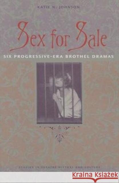 Sex for Sale: Six Progressive-Era Brothel Dramas Katie N. Johnson 9781609383138 University of Iowa Press