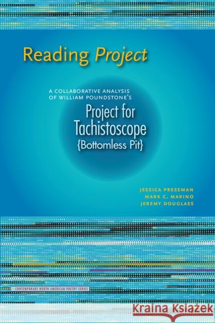 Reading Project: A Collaborative Analysis of William Poundstone's Project for Tachistoscope {bottomless Pit} Jessica Pressman Mark C. Marino Jeremy Douglass 9781609383459