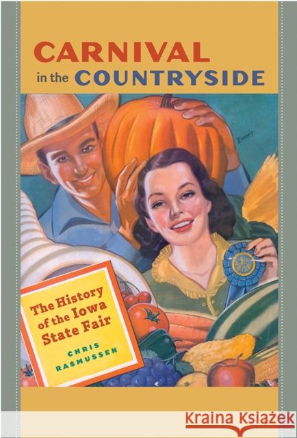 Carnival in the Countryside: The History of the Iowa State Fair Chris Rasmussen 9781609383572 University of Iowa Press