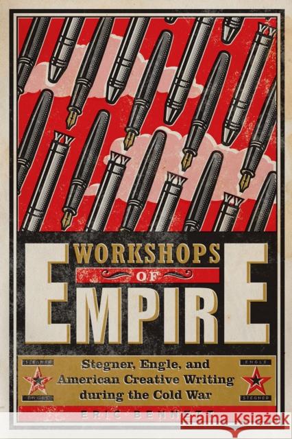 Workshops of Empire: Stegner, Engle, and American Creative Writing During the Cold War Eric Bennett 9781609383718 University of Iowa Press