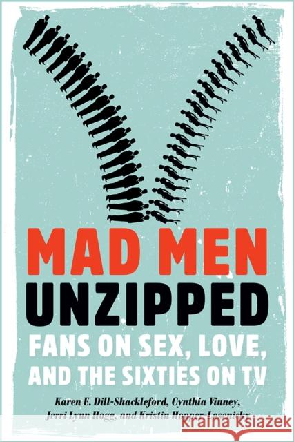 Mad Men Unzipped: Fans on Sex, Love, and the Sixties on TV Karen Dill-Shackleford Cynthia Vinney Jerrilynn Hogg 9781609383770