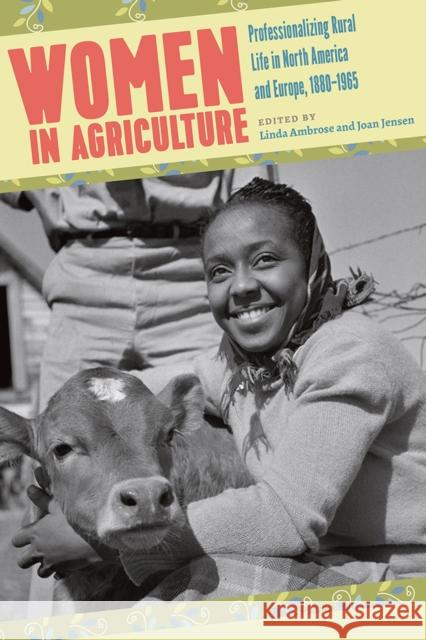 Women in Agriculture: Professionalizing Rural Life in North America and Europe, 1880-1965 Linda McGuire Ambrose Joan M. Jensen 9781609384722