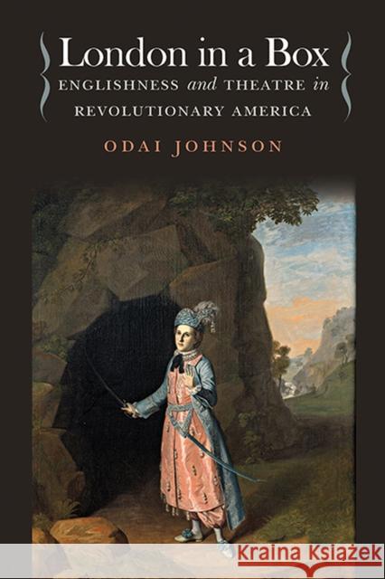 London in a Box: Englishness and Theatre in Revolutionary America Odai Johnson 9781609384944 University of Iowa Press