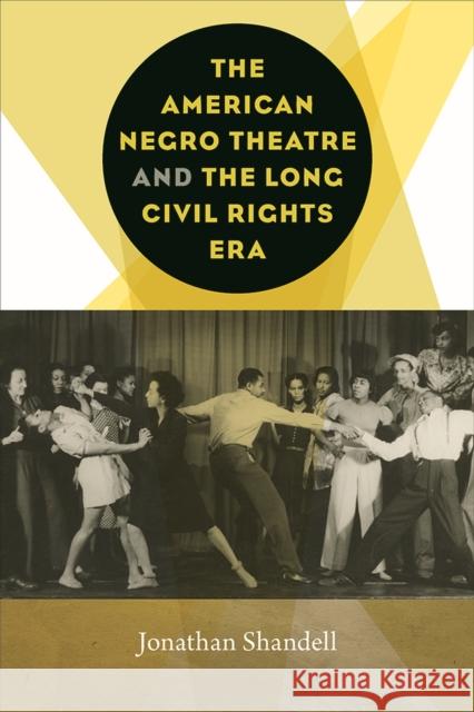 The American Negro Theatre and the Long Civil Rights Era Jonathan Shandell 9781609385941 University of Iowa Press