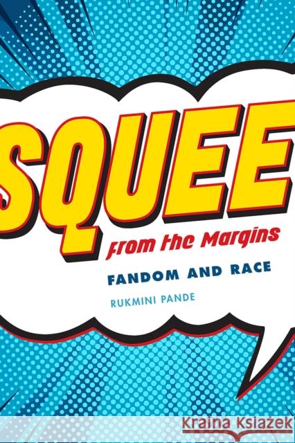 Squee from the Margins: Fandom and Race Rukmini Pande 9781609386184 University of Iowa Press