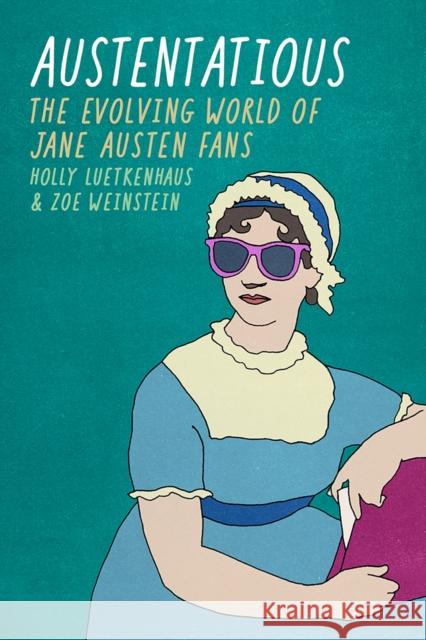 Austentatious: The Evolving World of Jane Austen Fans Holly Luetkenhaus Zoe Weinstein 9781609386399