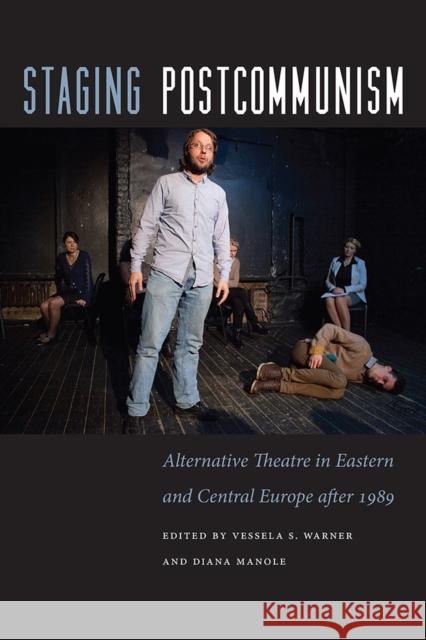 Staging Postcommunism: Alternative Theatre in Eastern and Central Europe After 1989 Vessela S. Warner Diana Manole 9781609386771