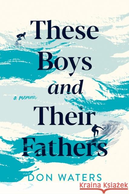 These Boys and Their Fathers: A Memoir Don Waters 9781609386795