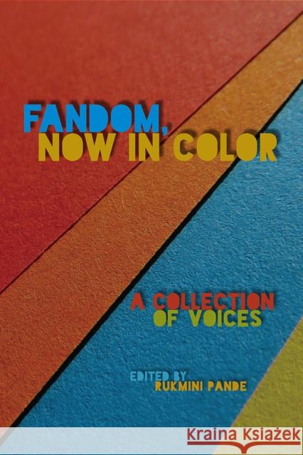 Fandom, Now in Color: A Collection of Voices Rukmini Pande 9781609387280 University of Iowa Press