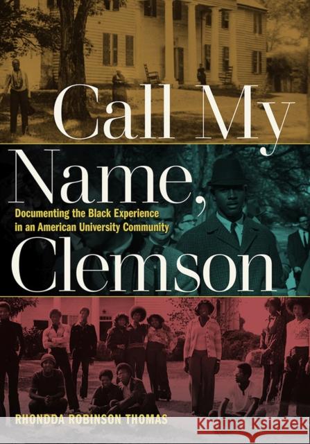 Call My Name, Clemson: Documenting the Black Experience in an American University Community Rhondda Robinson Thomas 9781609387402