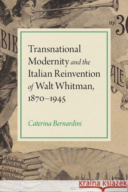 Transnational Modernity and the Italian Reinvention of Walt Whitman, 1870-1945 Caterina Bernardini 9781609387549 University of Iowa Press