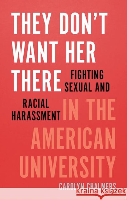 They Don't Want Her There: Fighting Sexual and Racial Harassment in the American University Carolyn Chalmers 9781609388195 University of Iowa Press