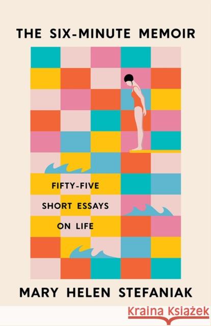 The Six-Minute Memoir: Fifty-Five Short Essays on Life Stefaniak, Mary Helen 9781609388515 University of Iowa Press