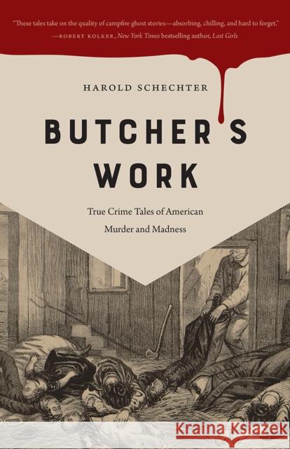 Butcher's Work: True Crime Tales of American Murder and Madness Schechter, Harold 9781609388539 University of Iowa Press