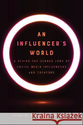 An Influencer\'s World: A Behind-The-Scenes Look at Social Media Influencers and Creators Caroline Baker Don Baker 9781609388959 University of Iowa Press