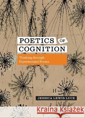 Poetics of Cognition: Thinking Through Experimental Poems Jessica Lewis Luck 9781609389055 University of Iowa Press