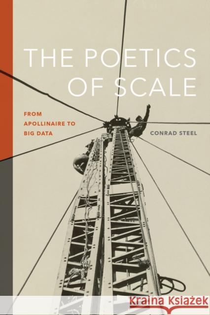 The Poetics of Scale: From Apollinaire to Big Data Conrad Steel 9781609389314 University of Iowa Press