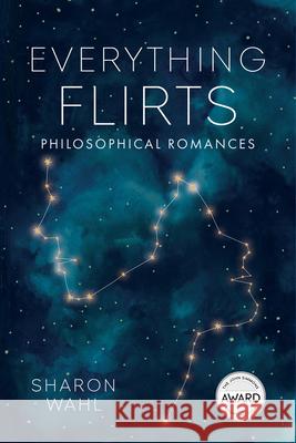 Everything Flirts: Philosophical Romances Sharon Wahl 9781609389970 University of Iowa Press