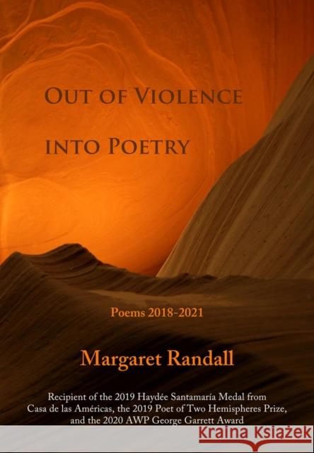 Out of Violence Into Poetry: Poems 2018-2021 Margaret Randall 9781609406196