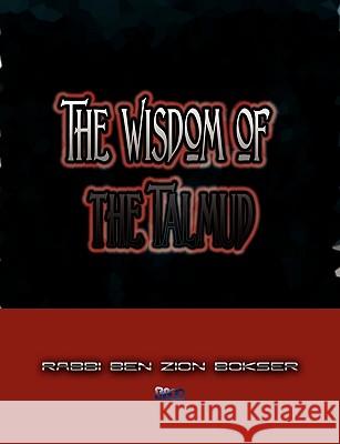 The Wisdom of the Talmud Rabbi Ben Zion Bokser 9781609420253 International Alliance Pro-Publishing