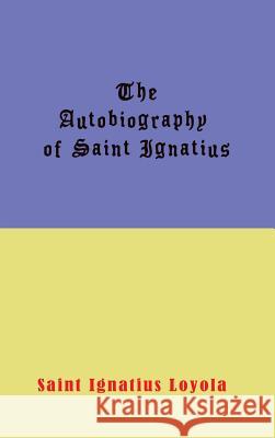 Autobiography of St. Ignatius Ignatius Loyola 9781609422653
