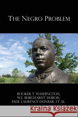 The Negro Problem Booker T Washington, W E DuBois, Paul Laurence Dunbar 9781609423896