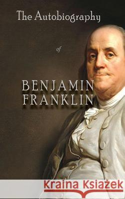 The Autobiography of Benjamin Franklin Benjamin Franklin 9781609425111