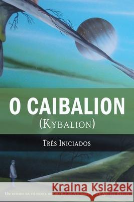O Caibalion: (Kybalion) Tres Iniciados, Alexandre Palmira, Fabio De Araujo 9781609425210