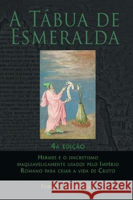 A Tábua de Esmeralda: 4a edição - Hermes e o sincretismo maquiavelicamente usados pelo Império Romano para criar a vida de Cristo de Araujo, Fabio R. 9781609425357 Alchemia