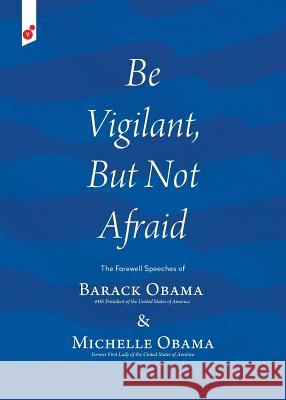 Be Vigilant But Not Afraid: The Farewell Speeches of Barack Obama and Michelle Obama [Then] President-Ele Barack Obama, Michelle Obama, Verano Vladimir 9781609441111 Vertvolta Press