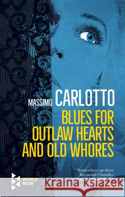 Blues for Outlaw Hearts and Old Whores Carlotto, Massimo 9781609455699 World Noir