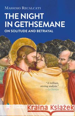 The Night in Gethsemane: On Solitude and Betrayal Recalcati, Massimo 9781609456221 Europa Compass
