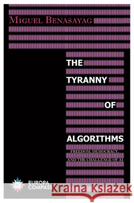 The Tyranny of Algorithms: Freedom, Democracy, and the Challenge of AI Benasayag, Miguel 9781609456627 Europa Compass