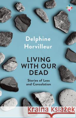 Living with Our Dead: Stories of Loss and Consolation Horvilleur, Delphine 9781609457952