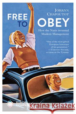 Free to Obey: How the Nazis Invented Modern Management Chapoutot, Johann 9781609458041