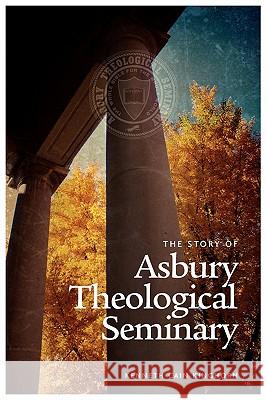 The Story of Asbury Theological Seminary Kenneth Cain Kinghorn 9781609470098