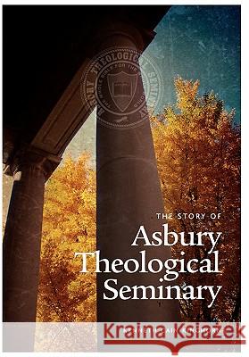 The Story of Asbury Theological Seminary Kenneth Cain Kinghorn 9781609470104