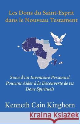 Les Dons Du Saint-Esprit Dans Le Nouveau Testament: Suivi D'Un Inventaire Personnel Pouvant Aider a la Decouverte de Tes Dons Spirituels Kinghorn, Kenneth Cain 9781609470289