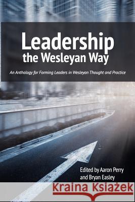 Leadership the Wesleyan Way Aaron Perry, Bryan Easley 9781609471026 Emeth Press