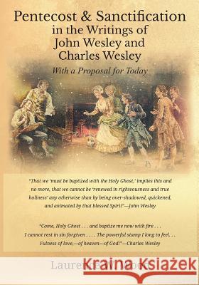 Pentecost & Sanctification in the Writings of John Wesley and Charles Wesley with a Proposal for Today Laurence W. Wood 9781609471224 Emeth Press