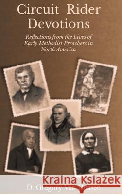 Circuit Rider Devotions: Reflections from the Lives of Early Methodist Preachers in North America D Gregory Van Dussen 9781609471507 Emeth Press