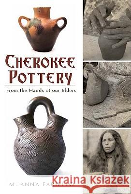 Cherokee Pottery: From the Hands of Our Elders M. Anna Fariello 9781609490577 History Press